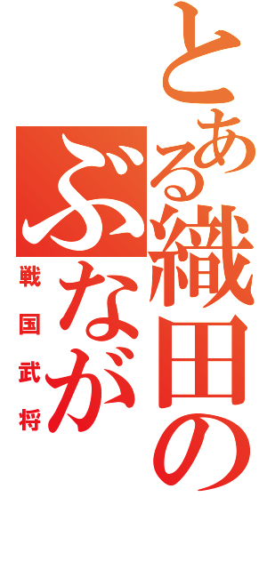 とある織田のぶなが（戦国武将）