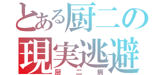 とある厨二の現実逃避（厨二病）