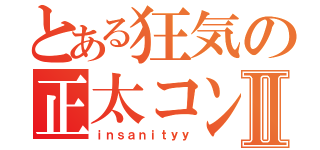 とある狂気の正太コンⅡ（ｉｎｓａｎｉｔｙｙ）