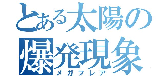 とある太陽の爆発現象（メガフレア）