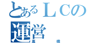 とあるＬＣの運営（高橋）