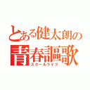 とある健太朗の青春謳歌（スクールライフ）