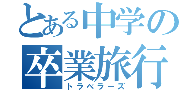 とある中学の卒業旅行（トラベラーズ）