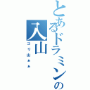 とあるドラミングの入山（ゴリ山ぁぁ）