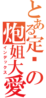 とある定宫の炮姐大愛（インデックス）