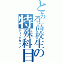 とある高校生の特殊科目（アートデザイン）