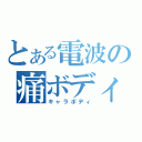 とある電波の痛ボディ（キャラボディ）