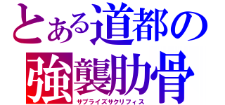 とある道都の強襲肋骨（サプライズサクリフィス）