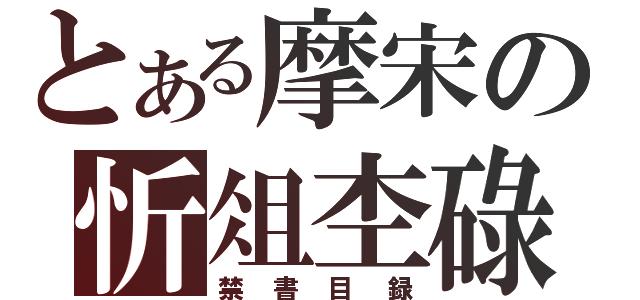 とある摩宋の忻俎杢碌（禁書目録）