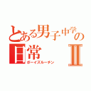 とある男子中学生の日常Ⅱ（ボーイズルーチン）