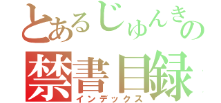 とあるじゅんきの禁書目録（インデックス）