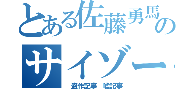 とある佐藤勇馬のサイゾー（ 盗作記事 嘘記事）