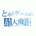 とあるゲームの最大飛距離（ホームラン．Ｃ）