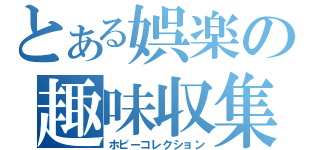 とある娯楽の趣味収集（ホビーコレクション）