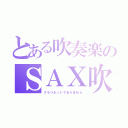 とある吹奏楽のＳＡＸ吹き（クラリネットでありません）