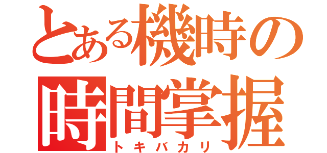 とある機時の時間掌握（トキバカリ）