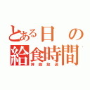 とある日の給食時間（神曲放送）