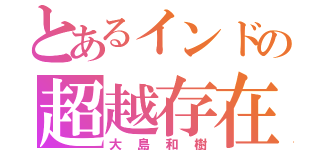 とあるインドの超越存在（大島和樹）