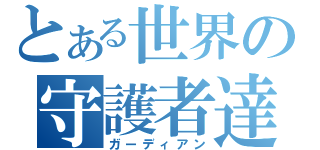 とある世界の守護者達（ガーディアン）