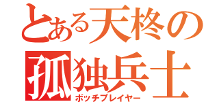 とある天柊の孤独兵士（ボッチプレイヤー）