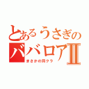 とあるうさぎのババロアⅡ（まさかの同クラ）