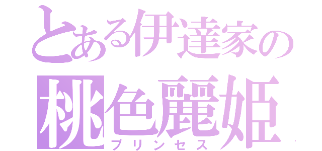 とある伊達家の桃色麗姫（プリンセス）