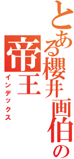 とある櫻井画伯の帝王（インデックス）