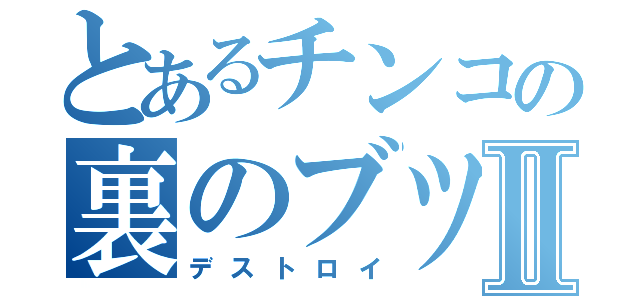 とあるチンコの裏のブツブツⅡ（デストロイ）