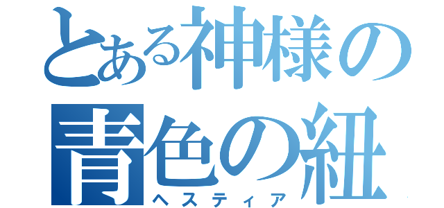 とある神様の青色の紐（ヘスティア）