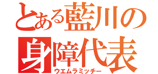 とある藍川の身障代表（ウエムラミッチー）