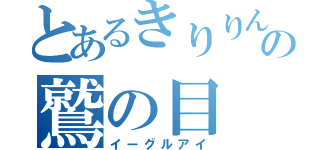 とあるきりりんの鷲の目（イーグルアイ）