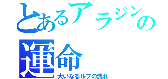 とあるアラジンの運命（大いなるルフの流れ）