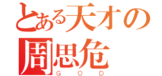 とある天才の周思危（ＧＯＤ）