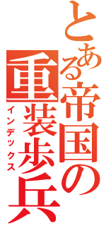 とある帝国の重装歩兵（インデックス）