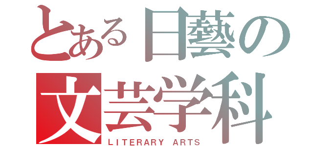 とある日藝の文芸学科（ＬＩＴＥＲＡＲＹ ＡＲＴＳ）