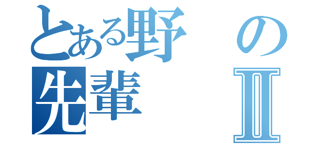 とある野の先輩Ⅱ（）