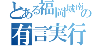 とある福岡城南の有言実行（）