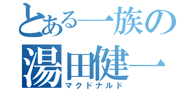 とある一族の湯田健一郎（マクドナルド）