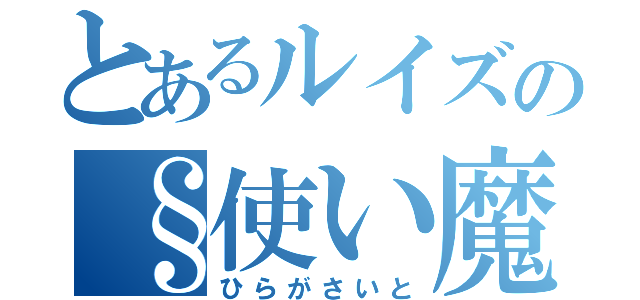 とあるルイズの§使い魔（ひらがさいと）