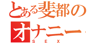 とある斐都のオナニー（ＳＥＸ）