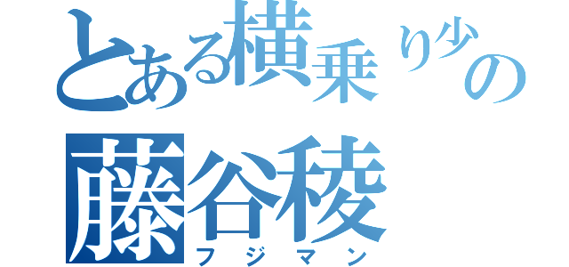 とある横乗り少年の藤谷稜（フジマン）