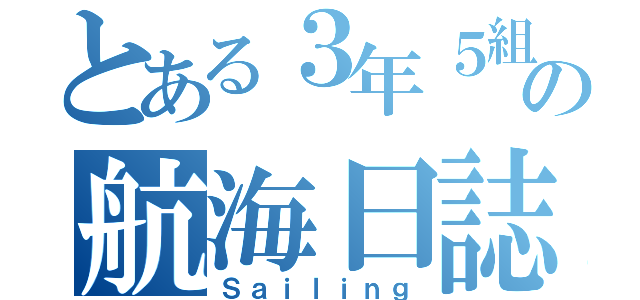 とある３年５組の航海日誌（Ｓａｉｌｉｎｇ）