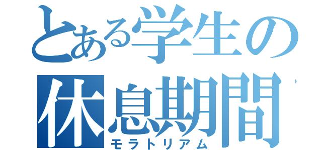 とある学生の休息期間（モラトリアム）