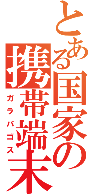 とある国家の携帯端末（ガラパゴス）