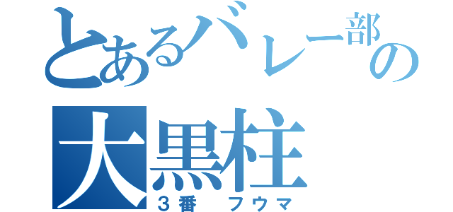 とあるバレー部の大黒柱（３番 フウマ）