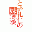 とある礼仁の妹恋愛（シスコン）