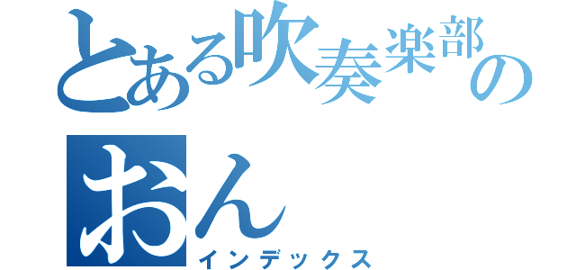 とある吹奏楽部のおん（インデックス）