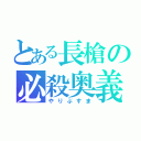 とある長槍の必殺奥義（やりぶすま）