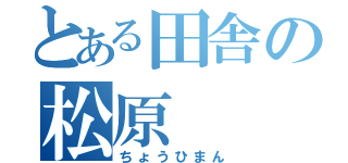 とある田舎の松原（ちょうひまん）