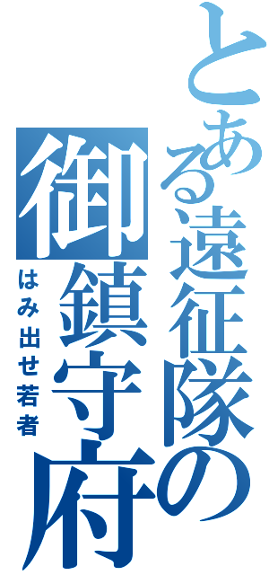 とある遠征隊の御鎮守府（はみ出せ若者）